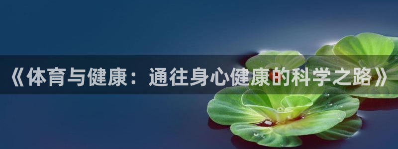 米兰体育官网下载平台注册要钱吗安全吗:《体育与健康:通往身心